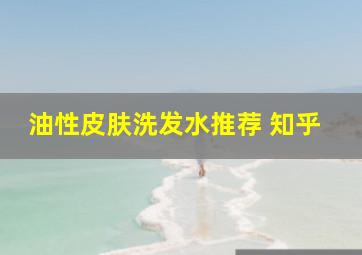 油性皮肤洗发水推荐 知乎